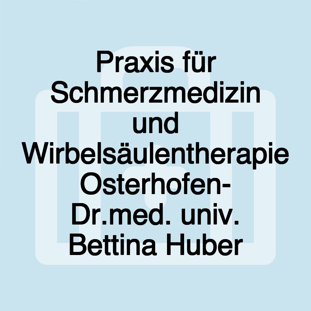 Praxis für Schmerzmedizin und Wirbelsäulentherapie Osterhofen- Dr.med. univ. Bettina Huber