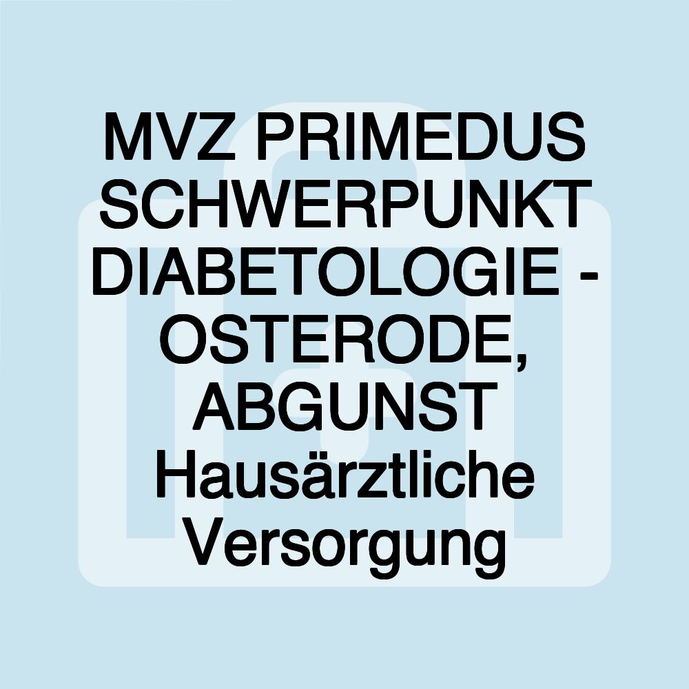 MVZ PRIMEDUS SCHWERPUNKT DIABETOLOGIE - OSTERODE, ABGUNST Hausärztliche Versorgung