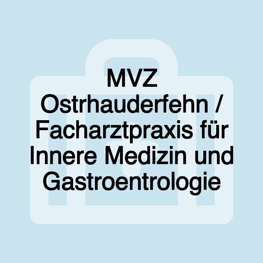 MVZ Ostrhauderfehn / Facharztpraxis für Innere Medizin und Gastroentrologie