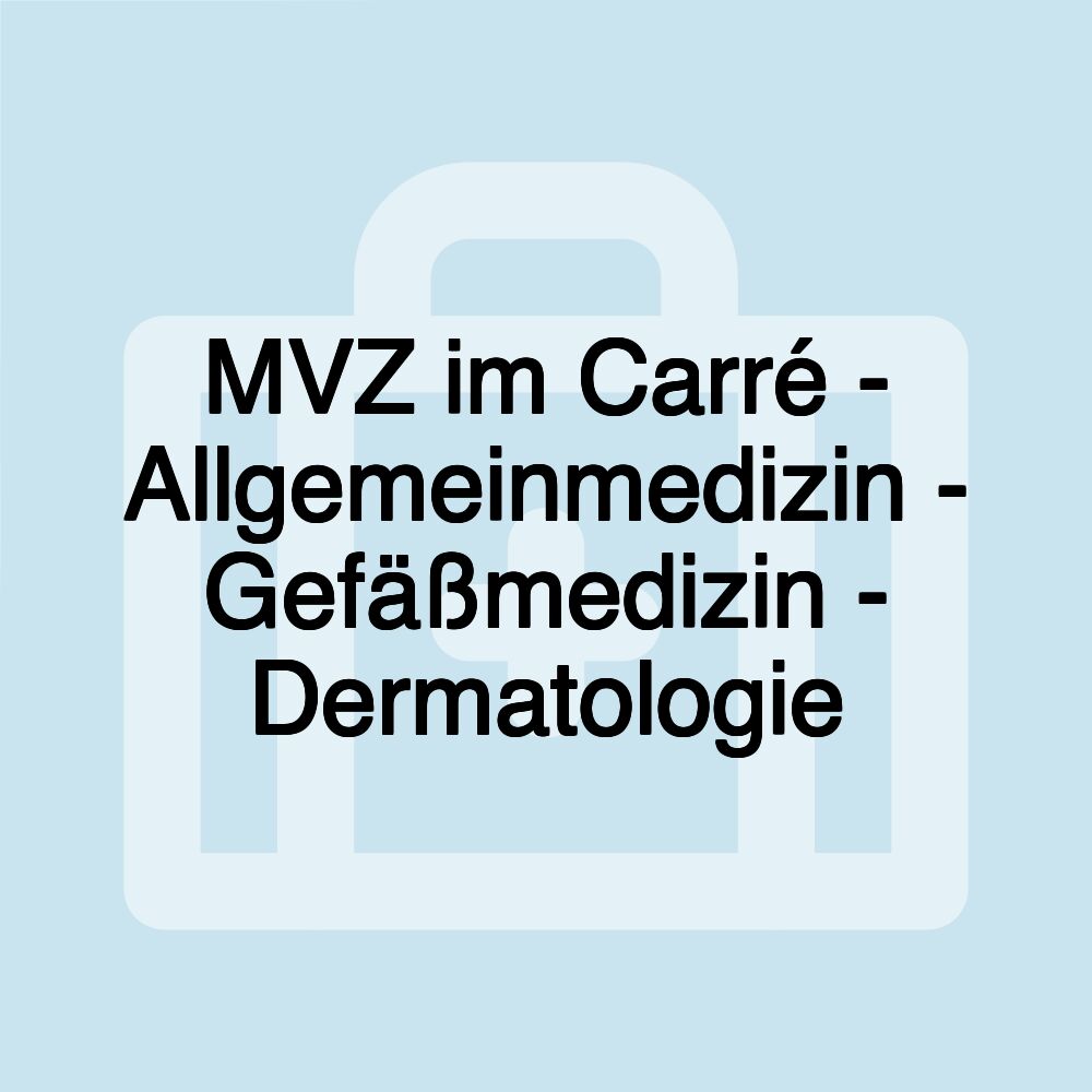 MVZ im Carré - Allgemeinmedizin - Gefäßmedizin - Dermatologie