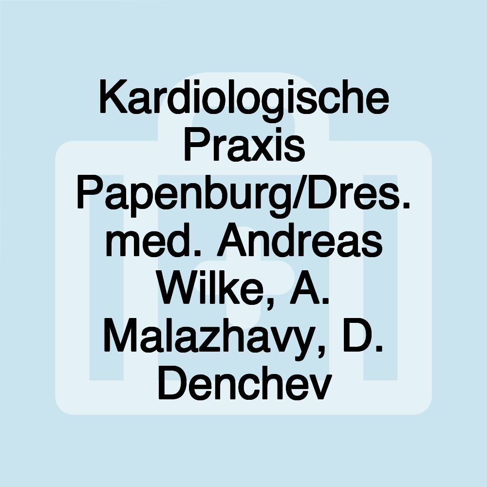 Kardiologische Praxis Papenburg/Dres. med. Andreas Wilke, A. Malazhavy, D. Denchev