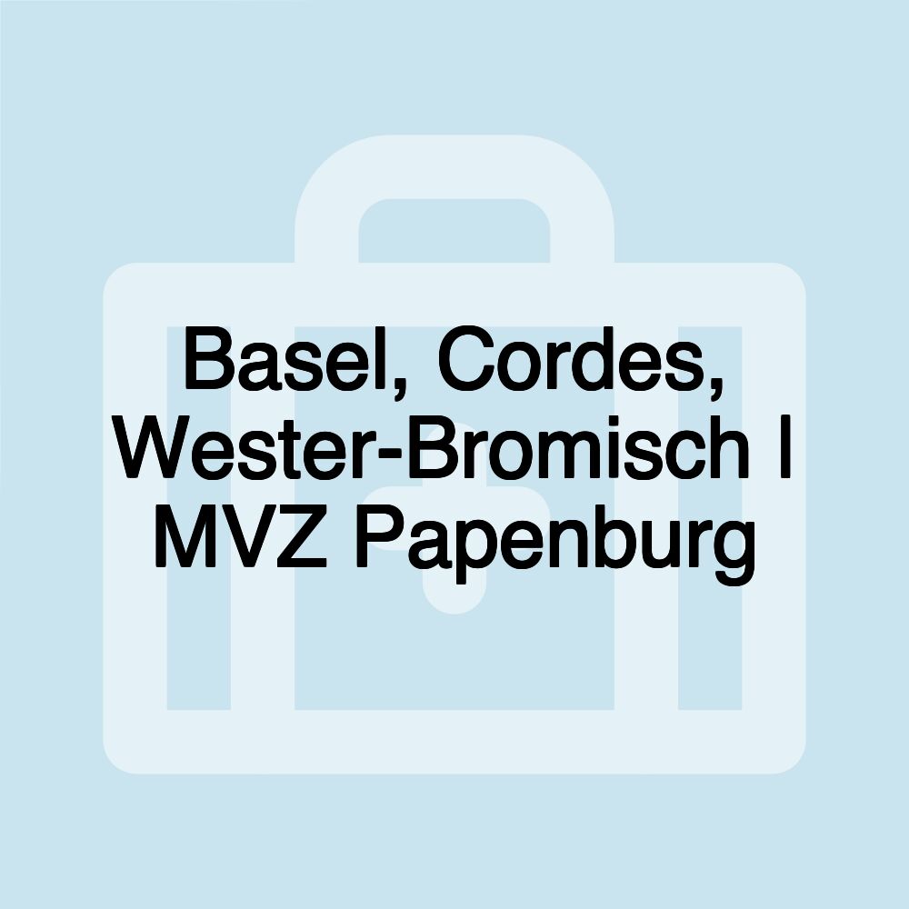 Basel, Cordes, Wester-Bromisch | MVZ Papenburg