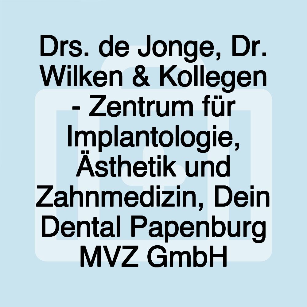 Drs. de Jonge, Dr. Wilken & Kollegen - Zentrum für Implantologie, Ästhetik und Zahnmedizin, Dein Dental Papenburg MVZ GmbH