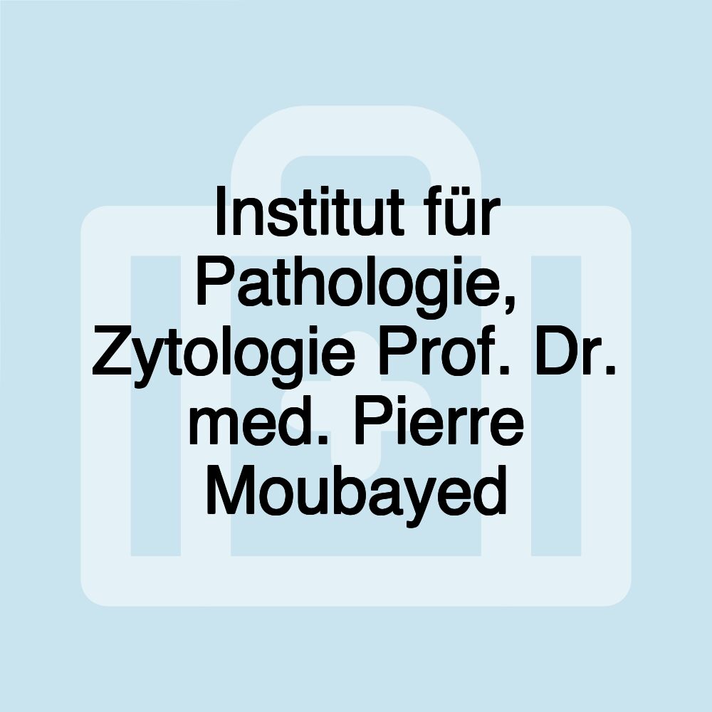 Institut für Pathologie, Zytologie Prof. Dr. med. Pierre Moubayed