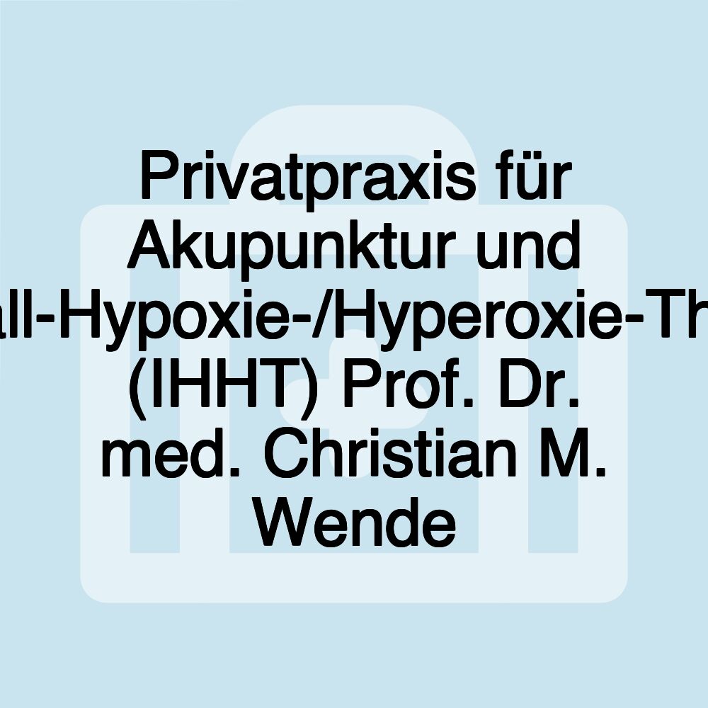 Privatpraxis für Akupunktur und Intervall-Hypoxie-/Hyperoxie-Therapie (IHHT) Prof. Dr. med. Christian M. Wende