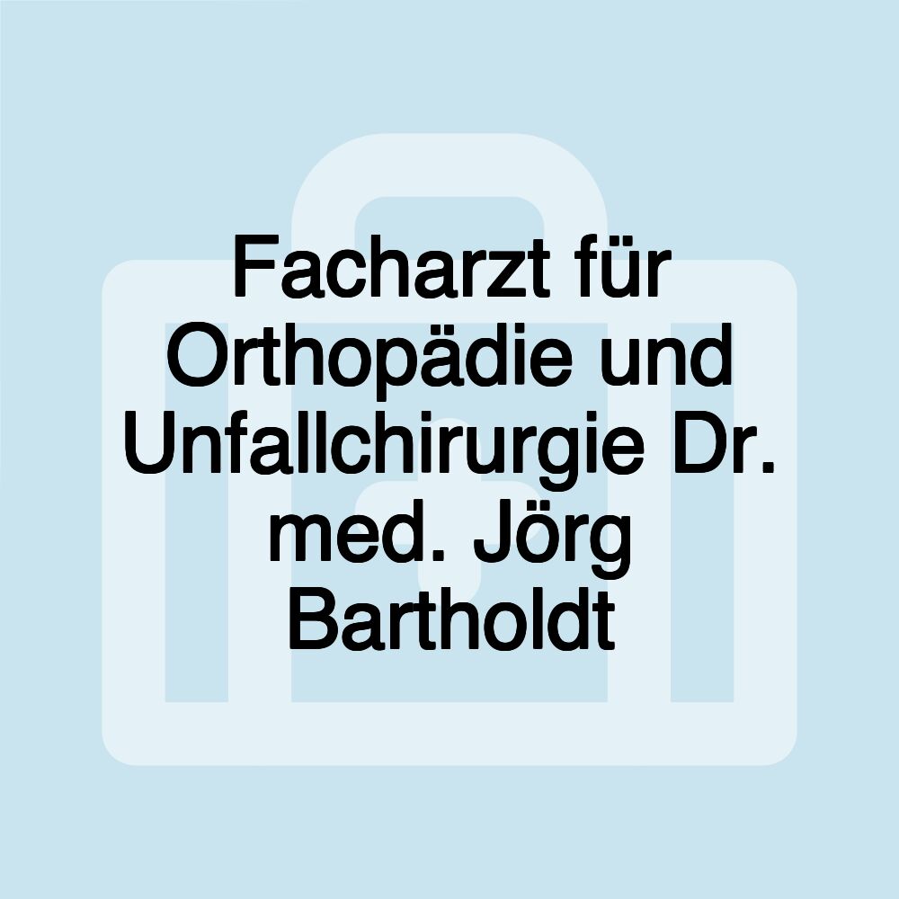 Facharzt für Orthopädie und Unfallchirurgie Dr. med. Jörg Bartholdt