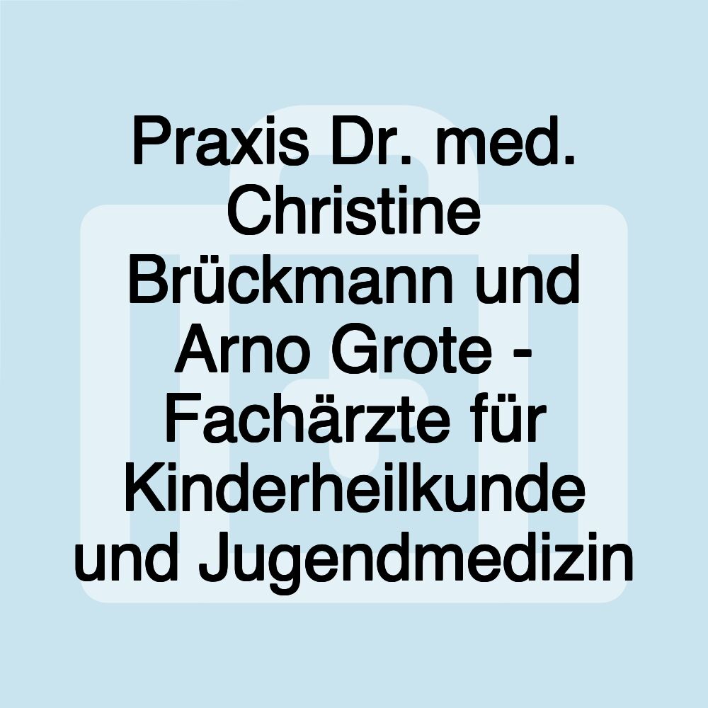 Praxis Dr. med. Christine Brückmann und Arno Grote - Fachärzte für Kinderheilkunde und Jugendmedizin