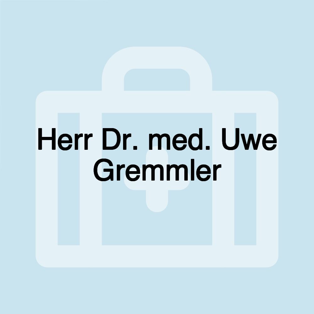 Herr Dr. med. Uwe Gremmler