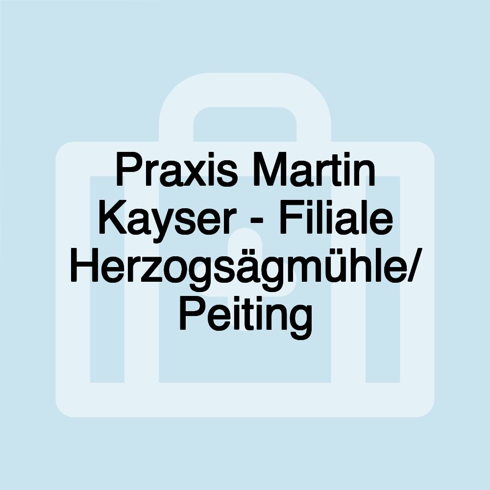 Praxis Martin Kayser - Filiale Herzogsägmühle/ Peiting