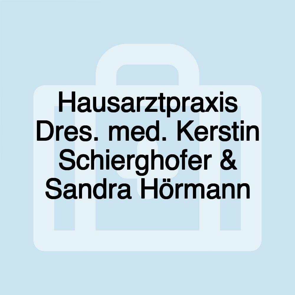 Hausarztpraxis Dres. med. Kerstin Schierghofer & Sandra Hörmann