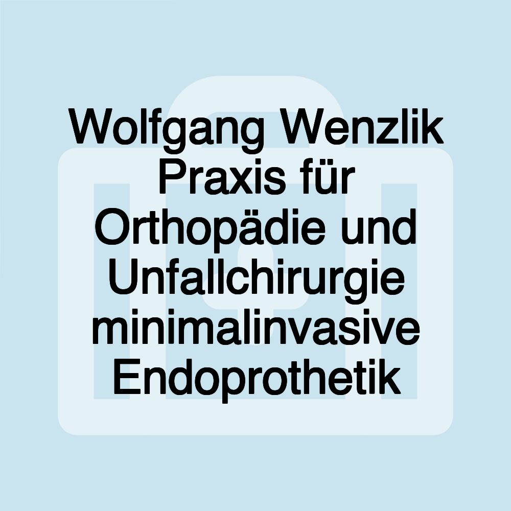 Wolfgang Wenzlik Praxis für Orthopädie und Unfallchirurgie minimalinvasive Endoprothetik