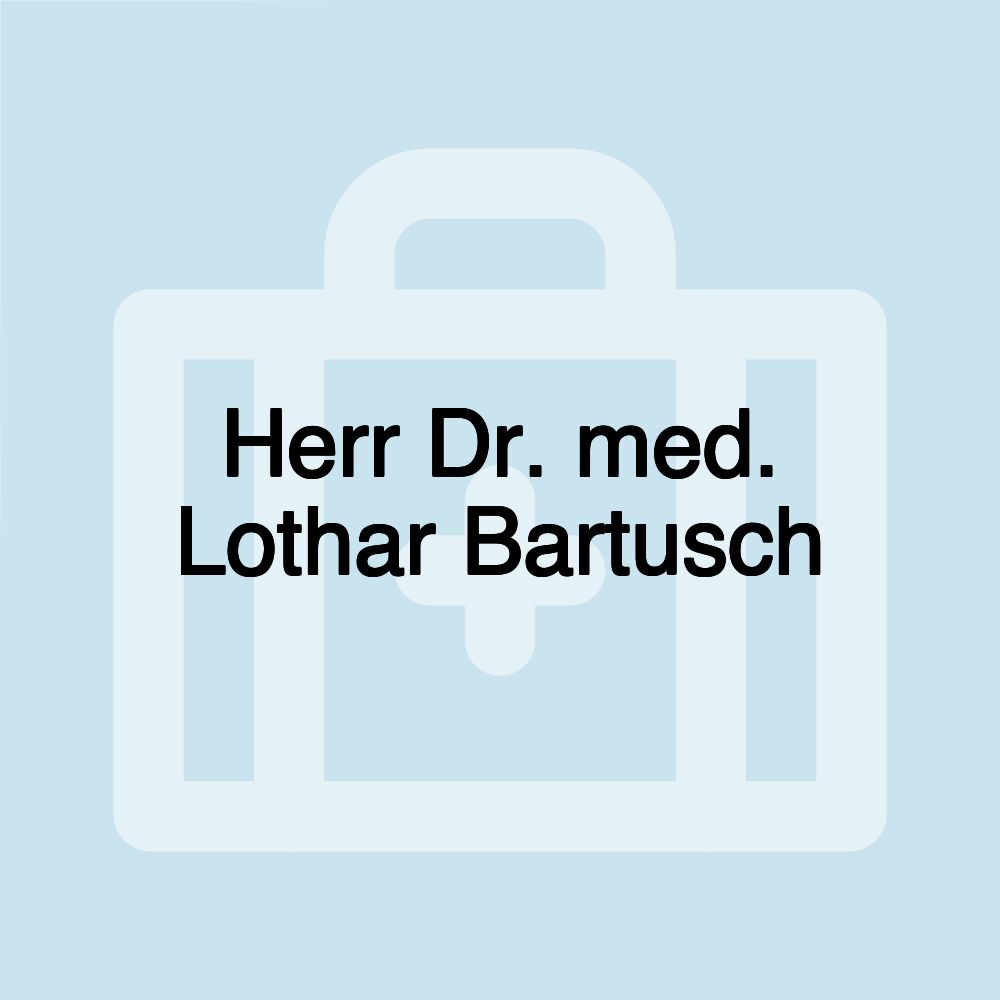 Herr Dr. med. Lothar Bartusch