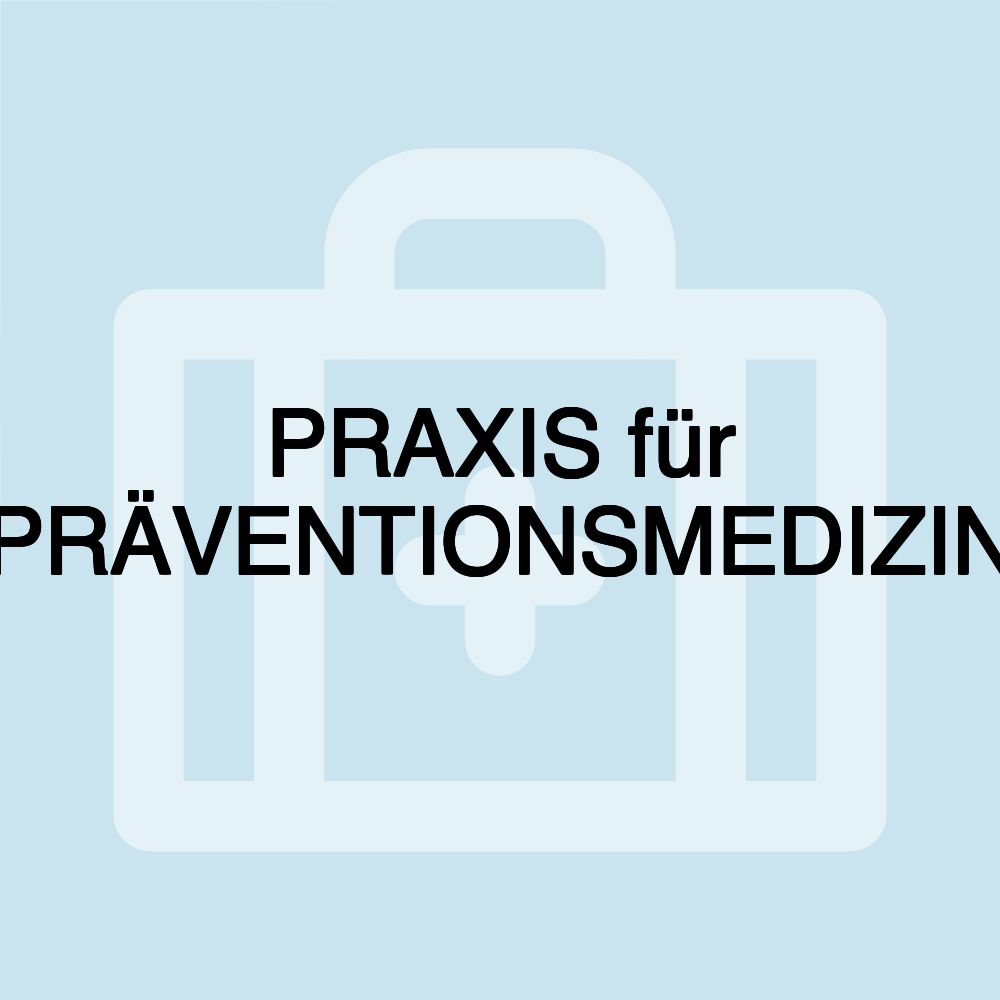 PRAXIS für PRÄVENTIONSMEDIZIN