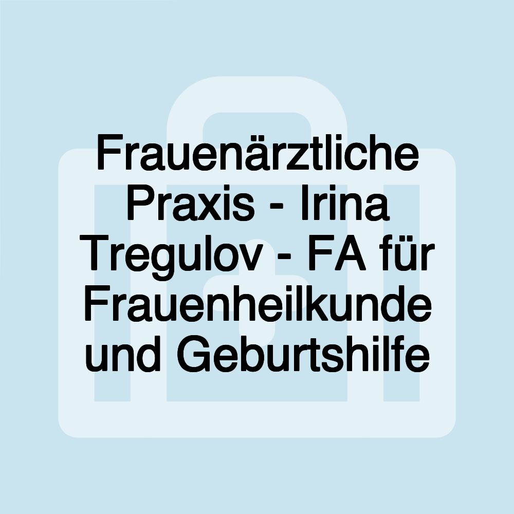 Frauenärztliche Praxis - Irina Tregulov - FA für Frauenheilkunde und Geburtshilfe