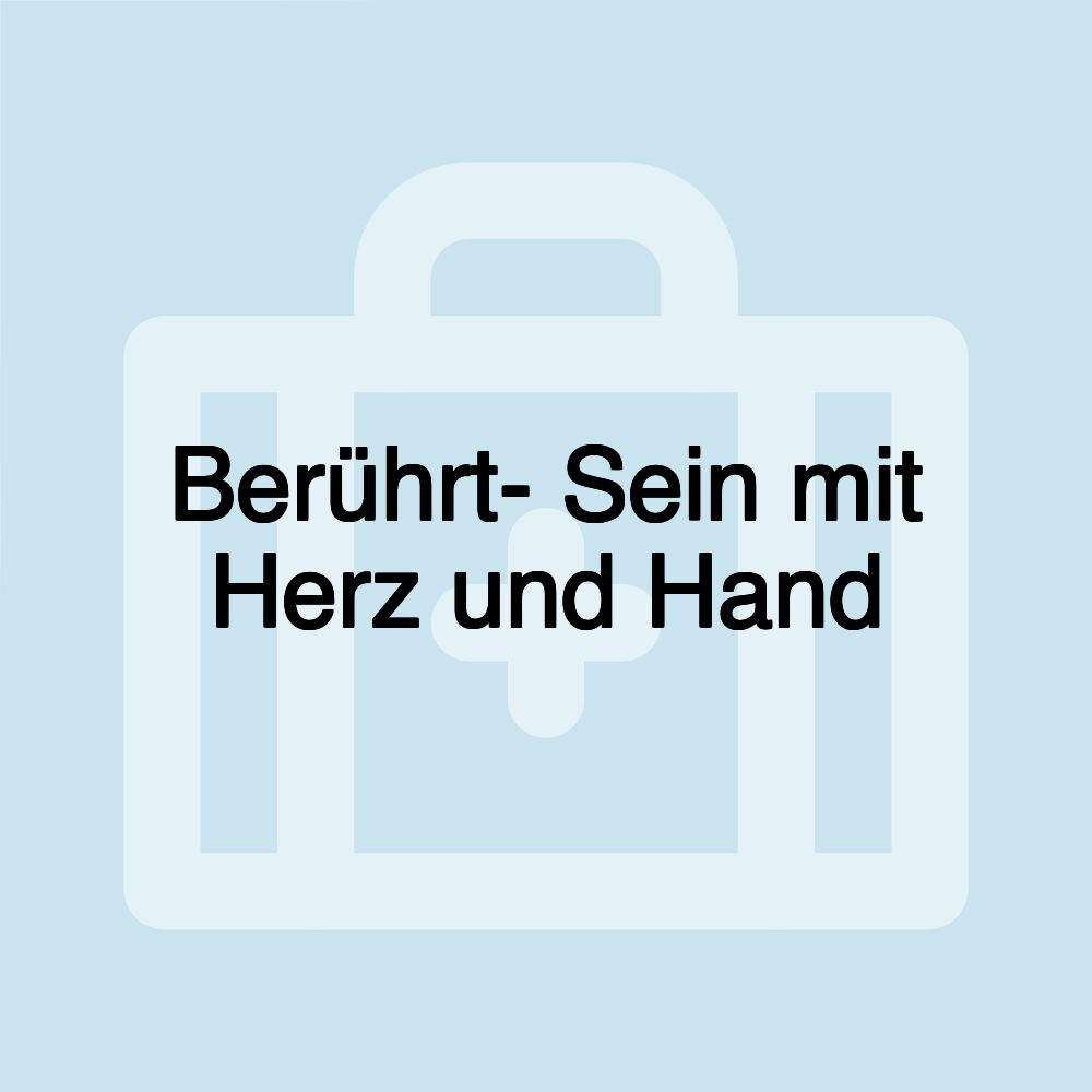 Berührt- Sein mit Herz und Hand