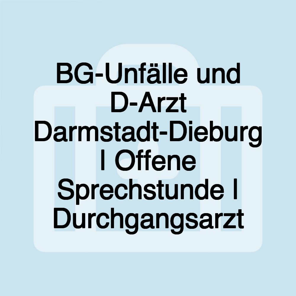 BG-Unfälle und D-Arzt Darmstadt-Dieburg | Offene Sprechstunde | Durchgangsarzt