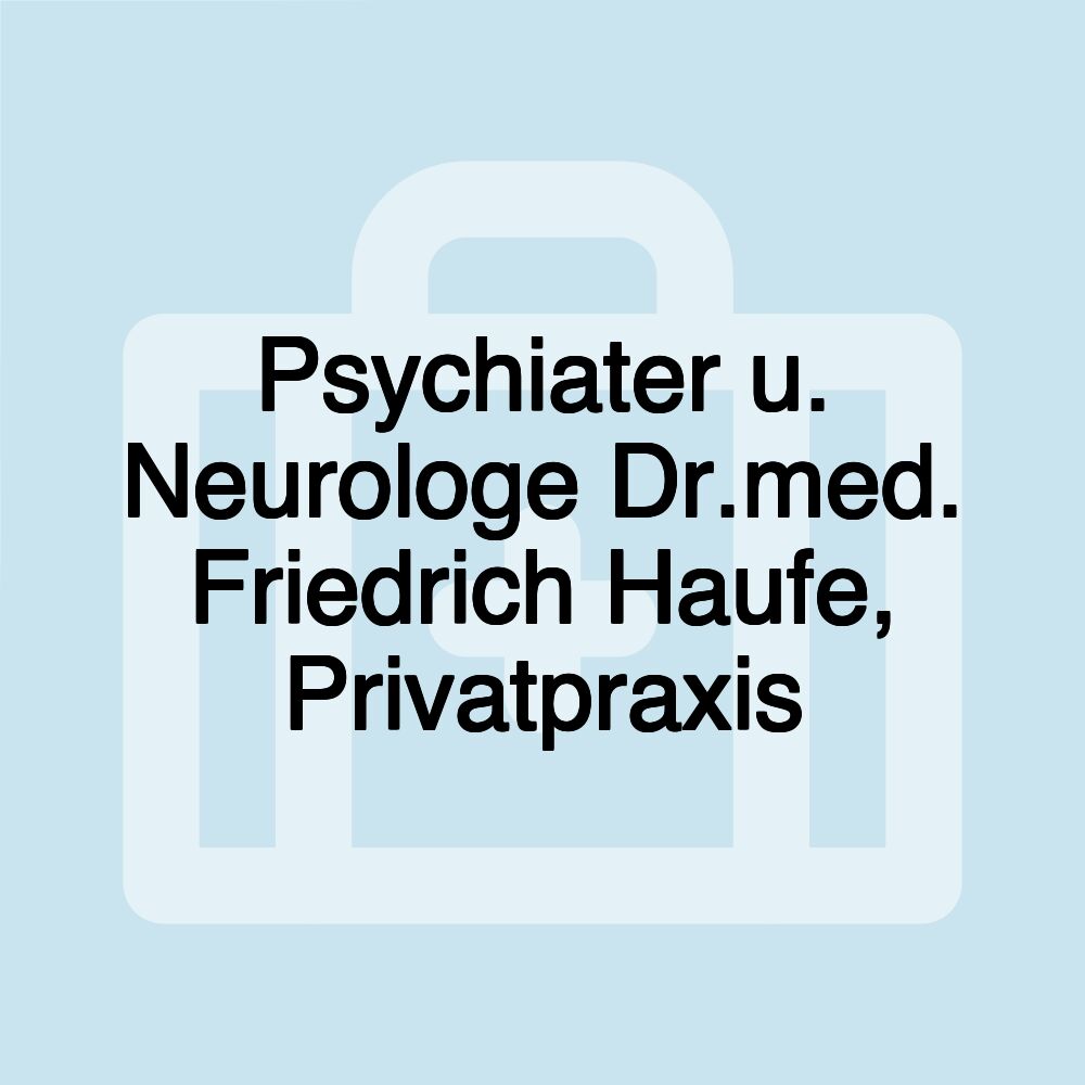 Psychiater u. Neurologe Dr.med. Friedrich Haufe, Privatpraxis