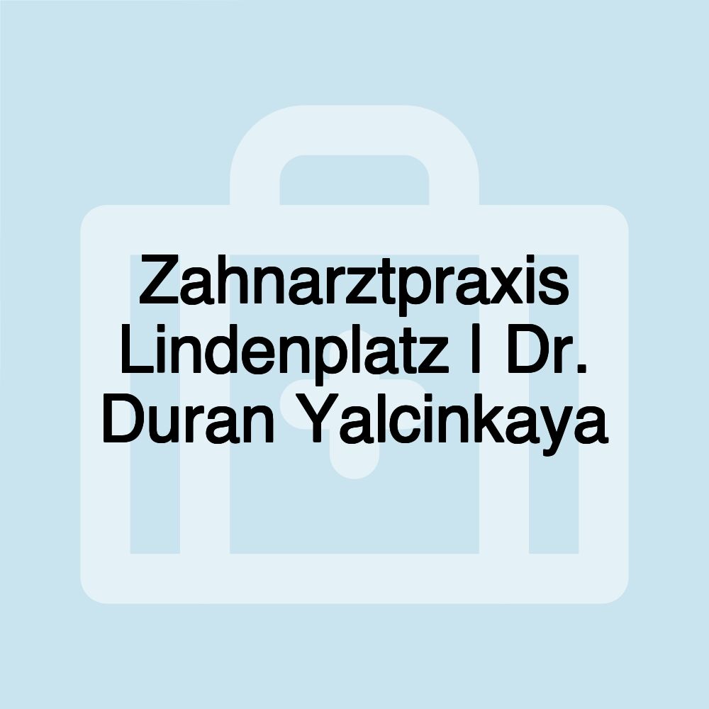 Zahnarztpraxis Lindenplatz | Dr. Duran Yalcinkaya