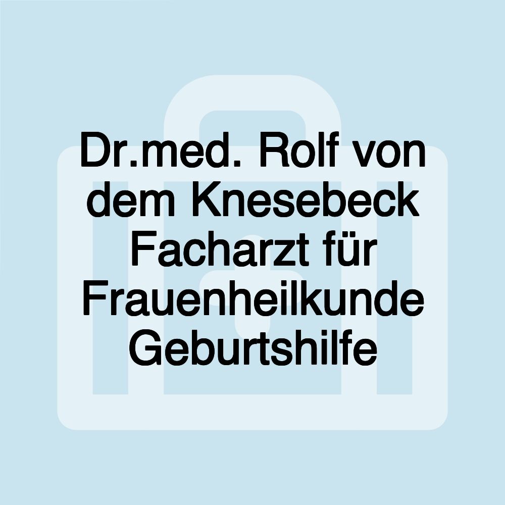 Dr.med. Rolf von dem Knesebeck Facharzt für Frauenheilkunde Geburtshilfe