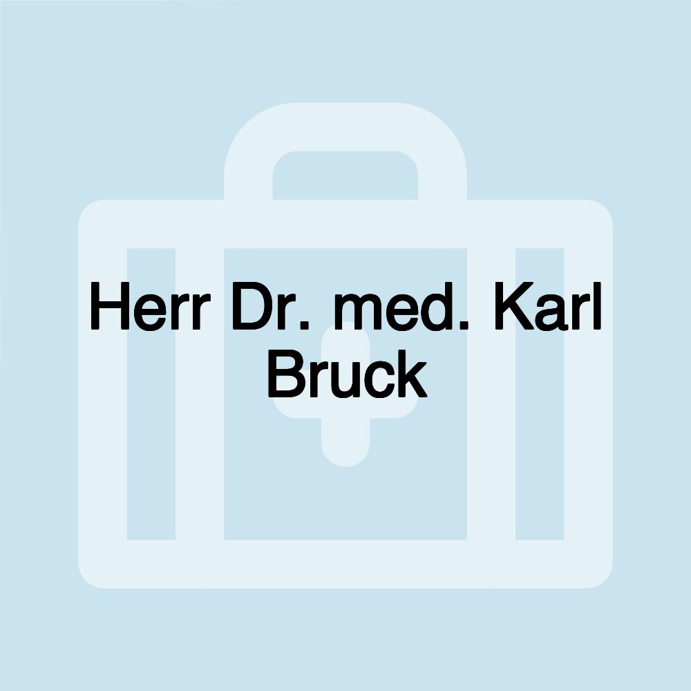 Herr Dr. med. Karl Bruck