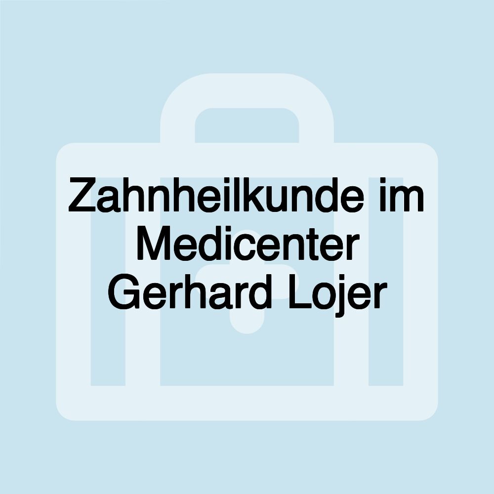 Zahnheilkunde im Medicenter Gerhard Lojer