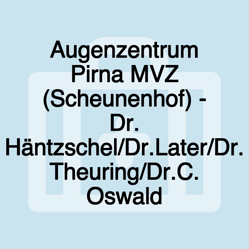 Augenzentrum Pirna MVZ (Scheunenhof) - Dr. Häntzschel/Dr.Later/Dr. Theuring/Dr.C. Oswald