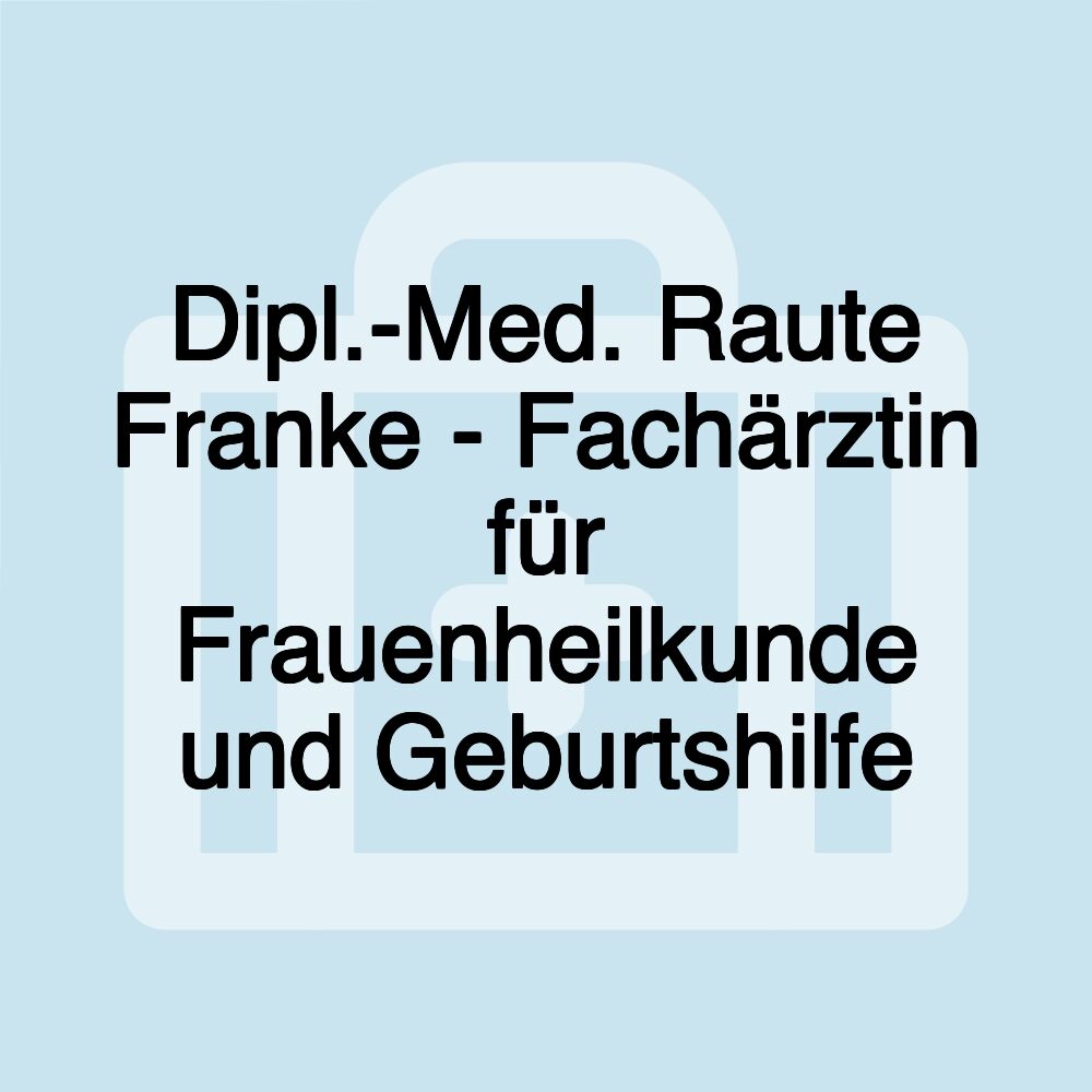 Dipl.-Med. Raute Franke - Fachärztin für Frauenheilkunde und Geburtshilfe