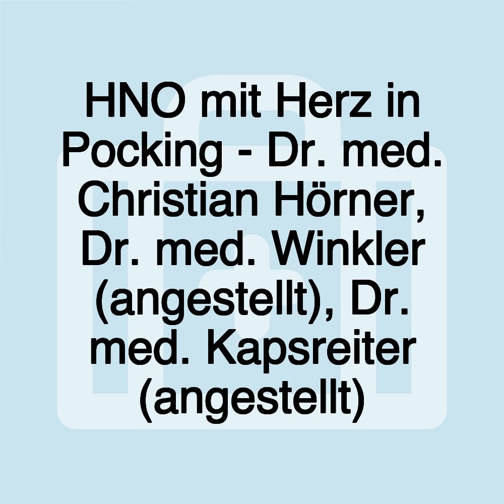 HNO mit Herz in Pocking - Dr. med. Christian Hörner, Dr. med. Winkler (angestellt), Dr. med. Kapsreiter (angestellt)