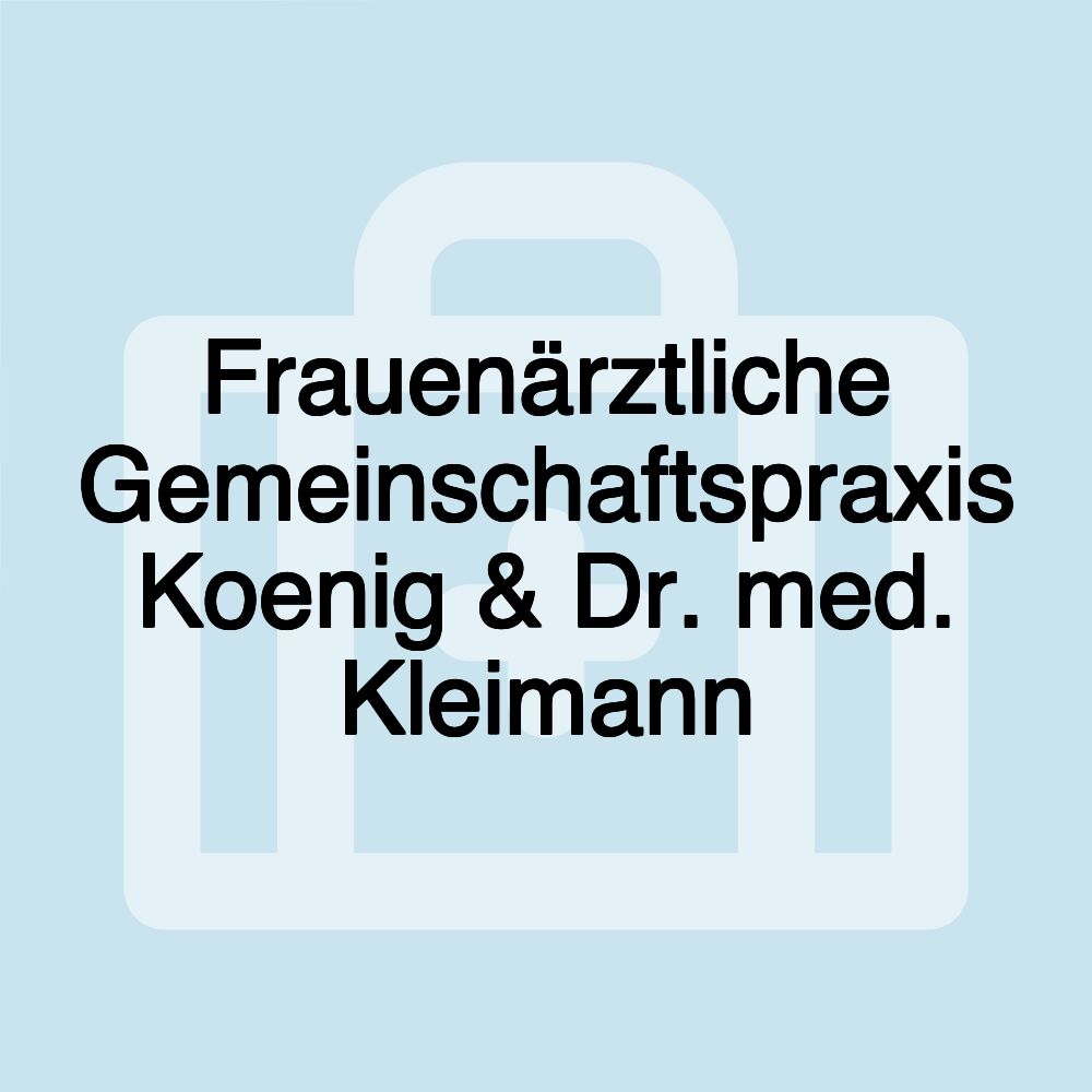 Frauenärztliche Gemeinschaftspraxis Koenig & Dr. med. Kleimann