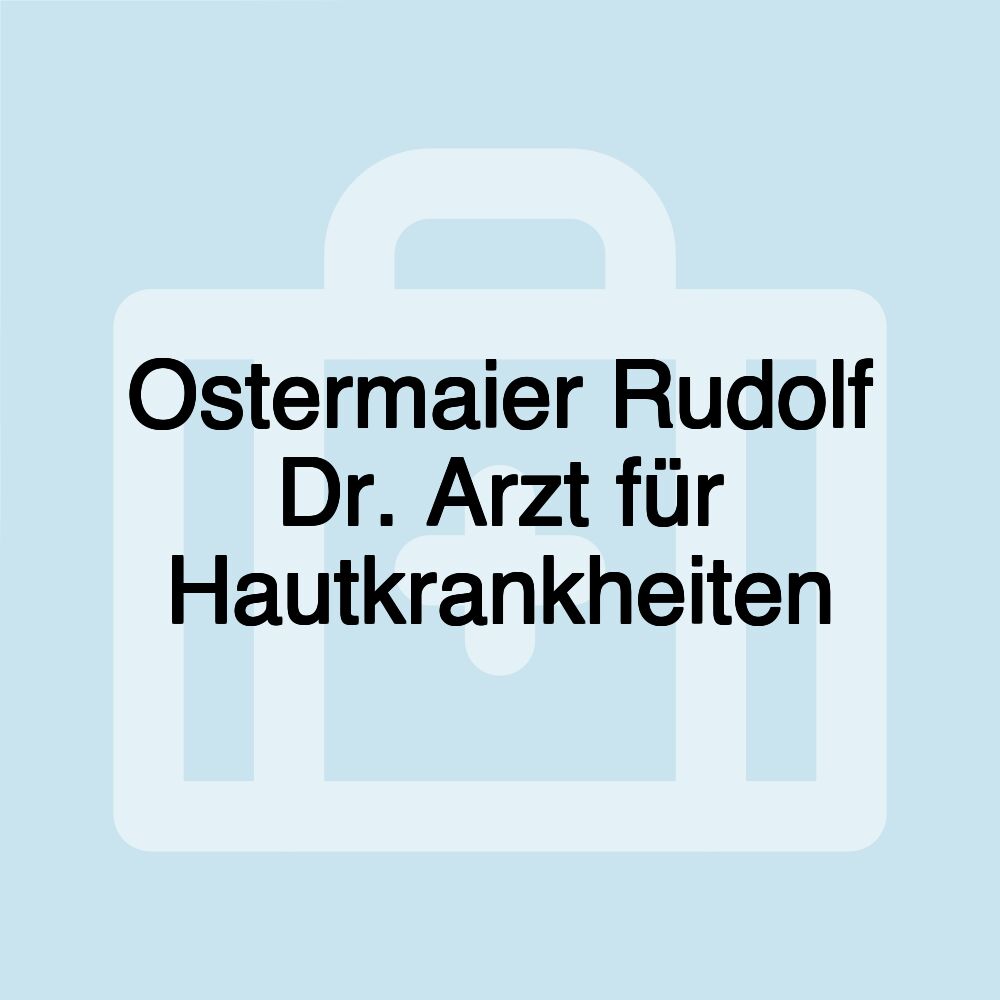 Ostermaier Rudolf Dr. Arzt für Hautkrankheiten