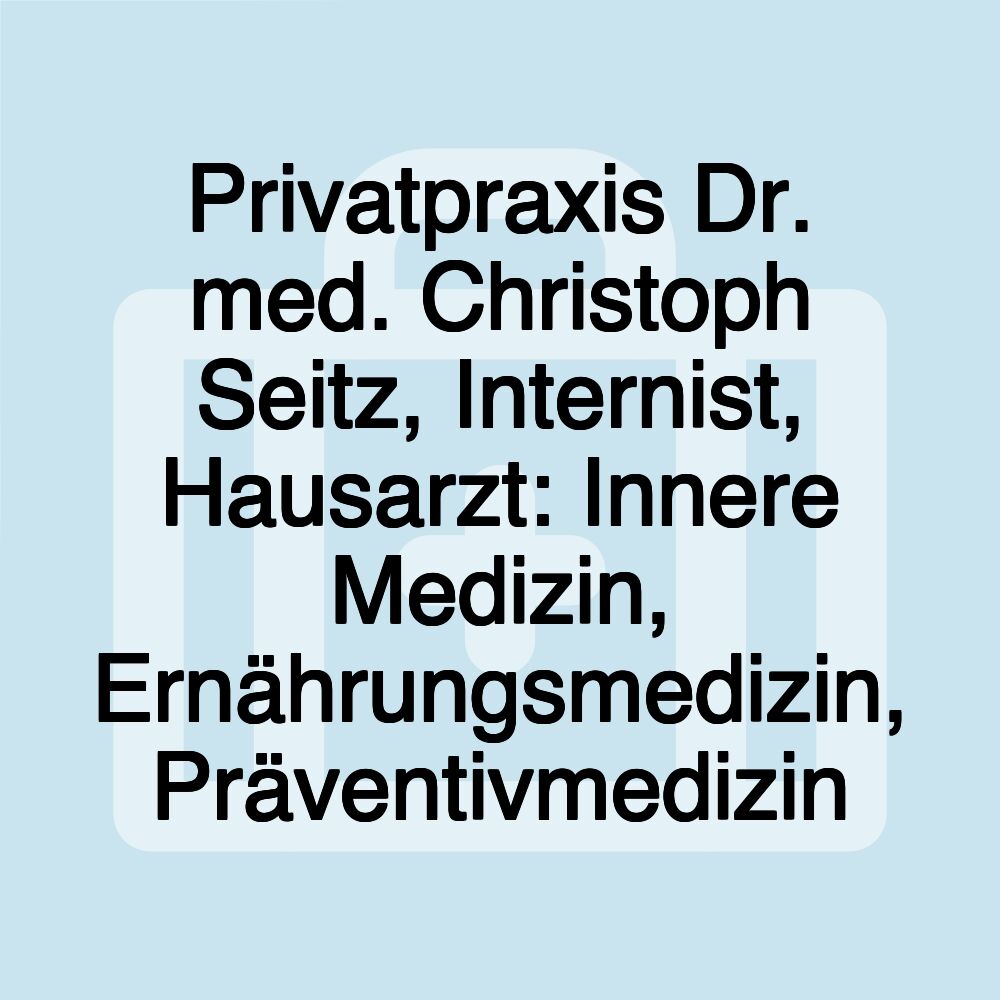 Privatpraxis Dr. med. Christoph Seitz, Internist, Hausarzt: Innere Medizin, Ernährungsmedizin, Präventivmedizin