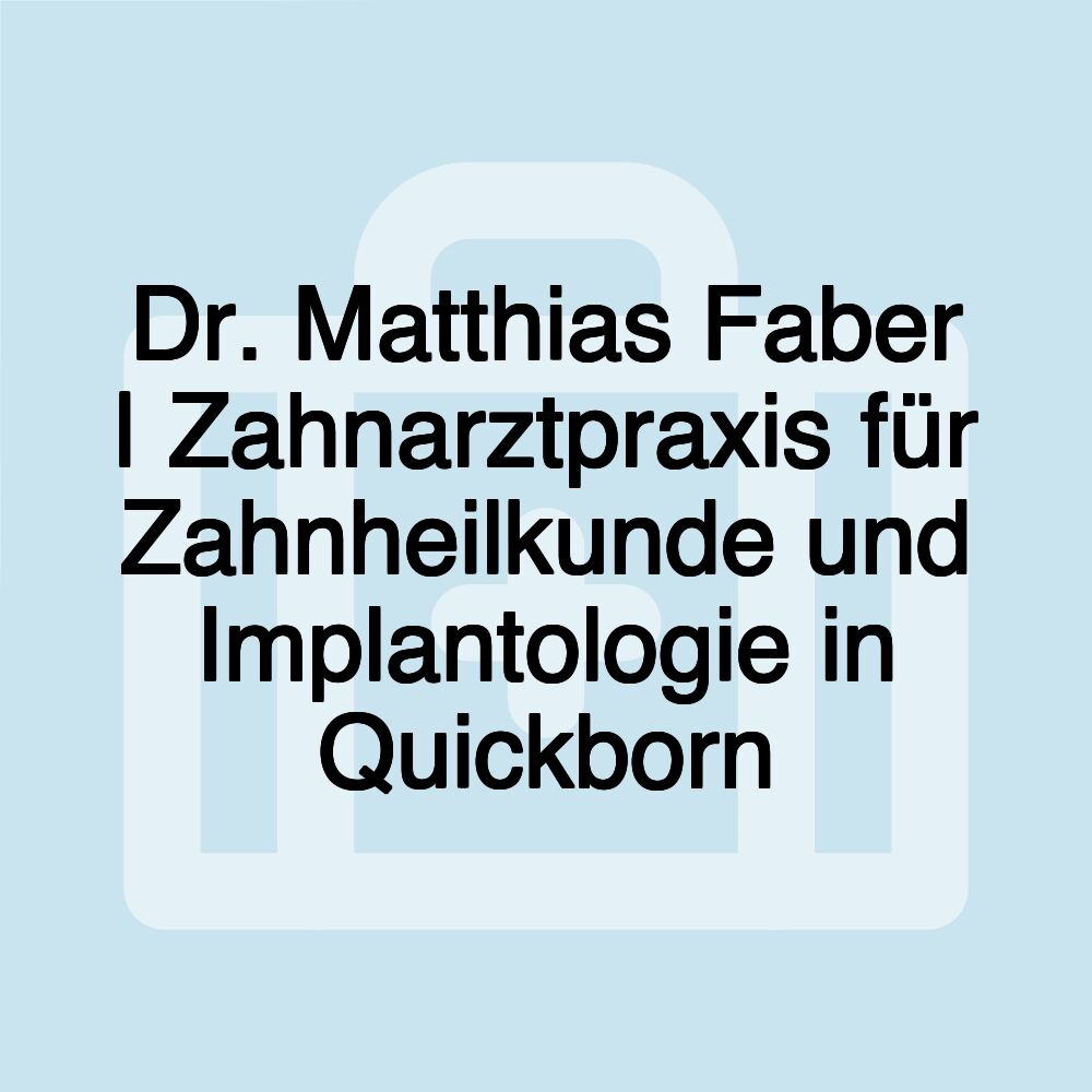 Dr. Matthias Faber | Zahnarztpraxis für Zahnheilkunde und Implantologie in Quickborn