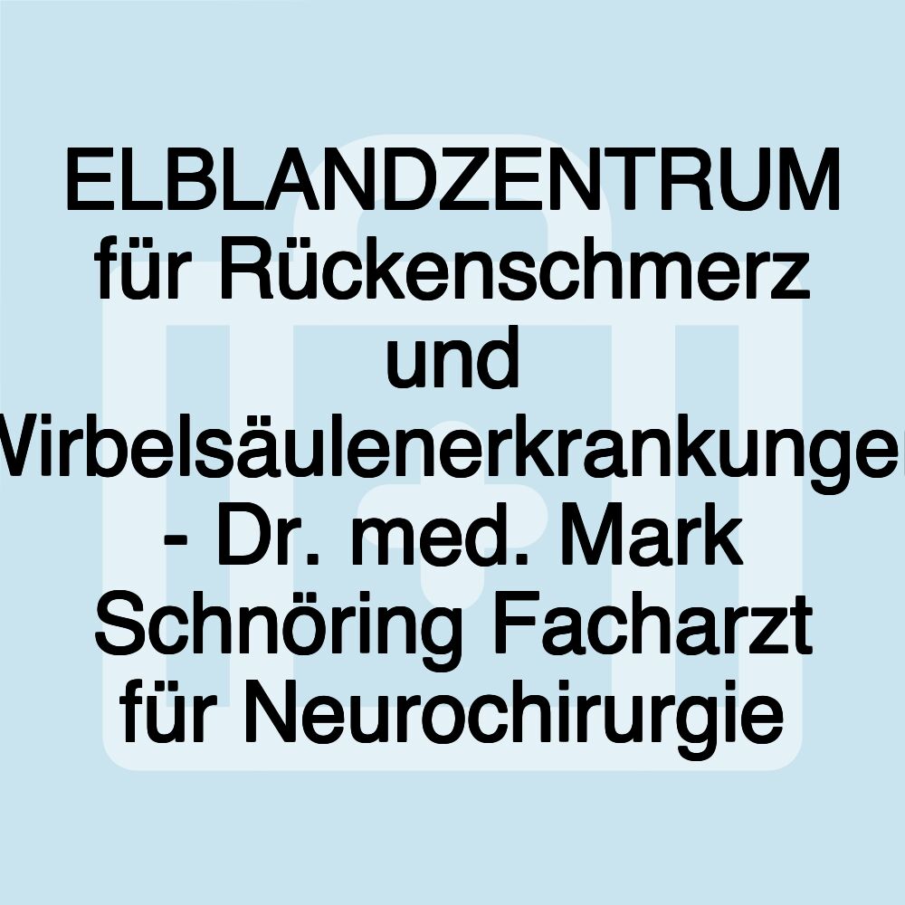 ELBLANDZENTRUM für Rückenschmerz und Wirbelsäulenerkrankungen - Dr. med. Mark Schnöring Facharzt für Neurochirurgie