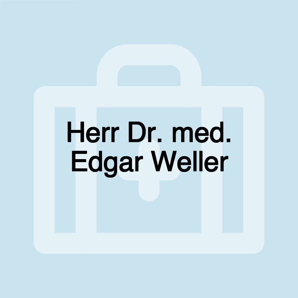 Herr Dr. med. Edgar Weller