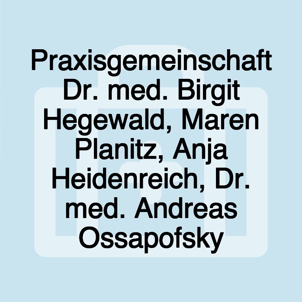 Praxisgemeinschaft Dr. med. Birgit Hegewald, Maren Planitz, Anja Heidenreich, Dr. med. Andreas Ossapofsky