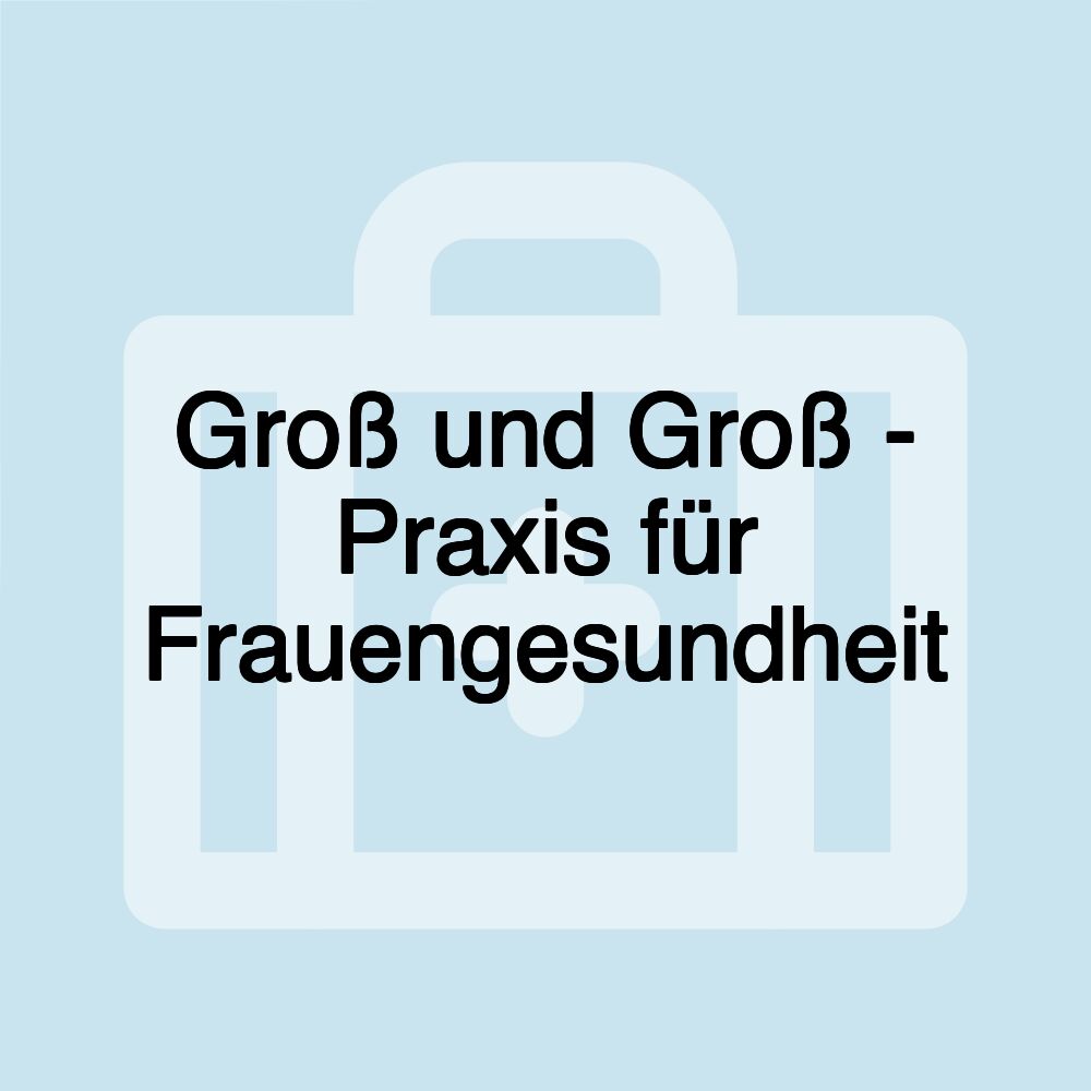 Groß und Groß - Praxis für Frauengesundheit