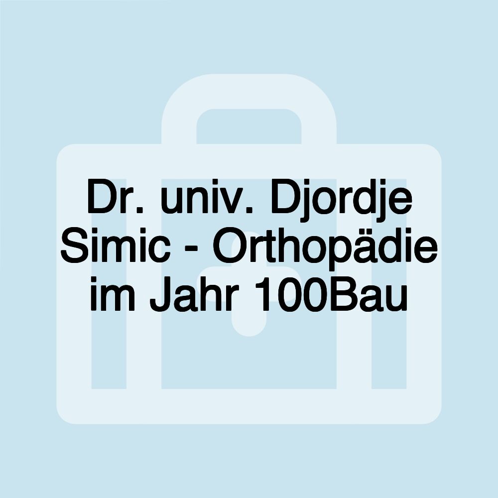 Dr. univ. Djordje Simic - Orthopädie im Jahr 100Bau