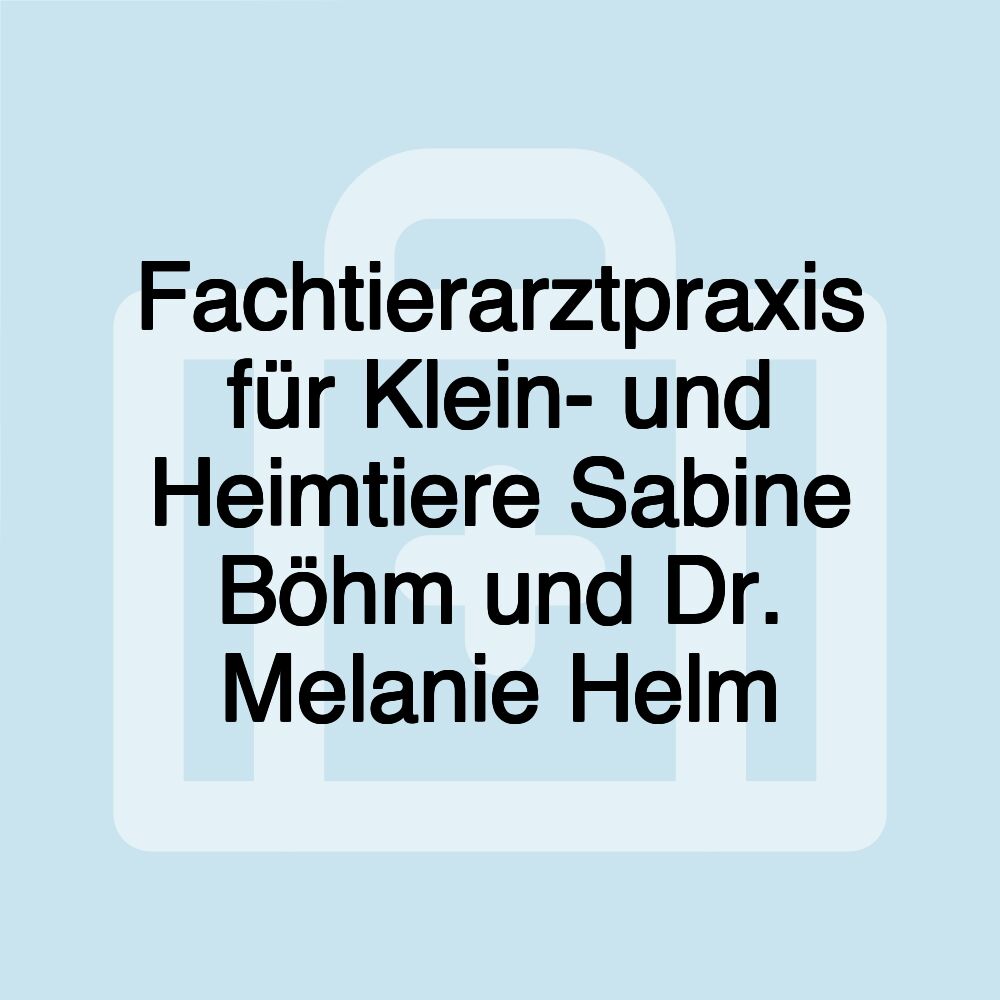 Fachtierarztpraxis für Klein- und Heimtiere Sabine Böhm und Dr. Melanie Helm