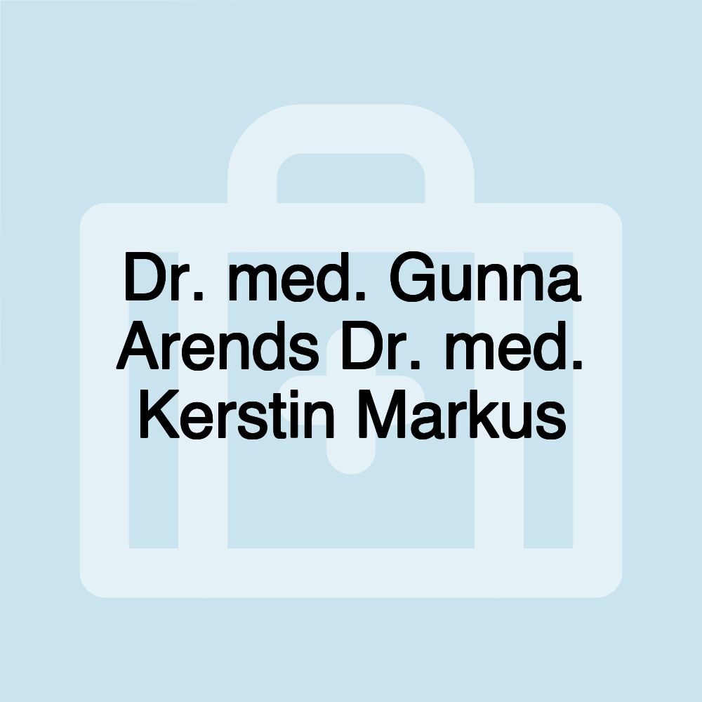 Dr. med. Gunna Arends Dr. med. Kerstin Markus