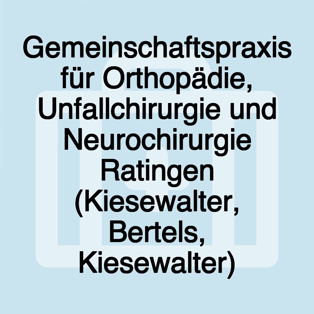 Gemeinschaftspraxis für Orthopädie, Unfallchirurgie und Neurochirurgie Ratingen (Kiesewalter, Bertels, Kiesewalter)