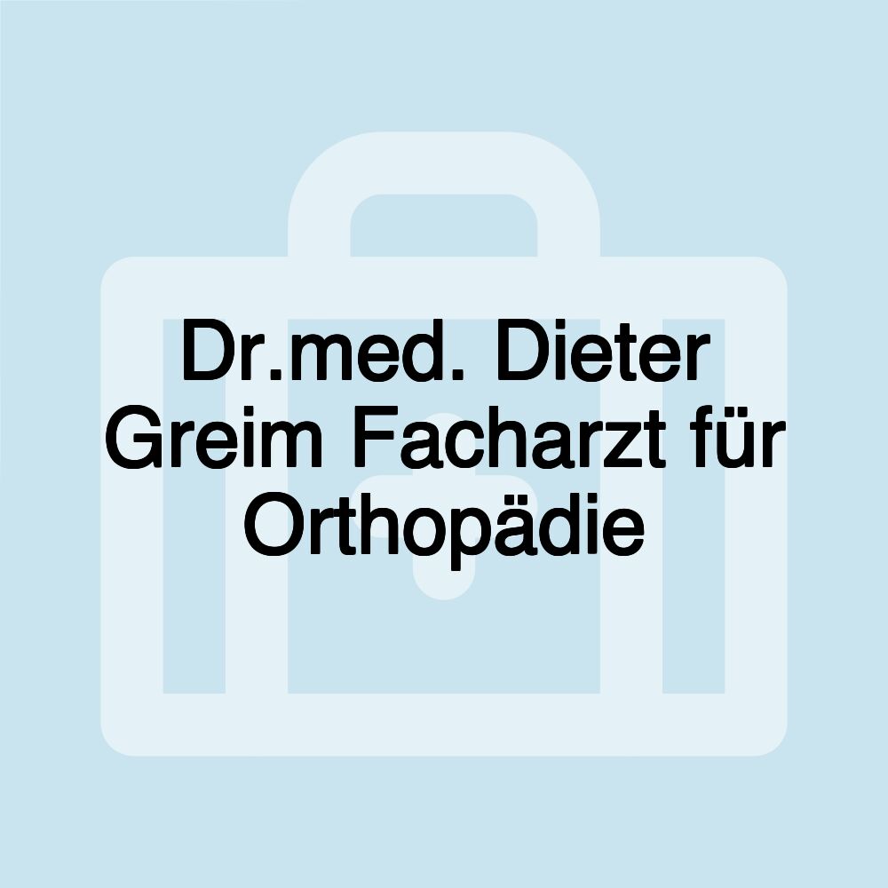 Dr.med. Dieter Greim Facharzt für Orthopädie