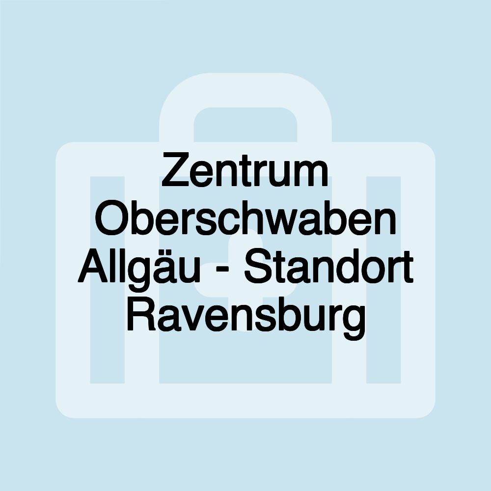 Zentrum Oberschwaben Allgäu - Standort Ravensburg