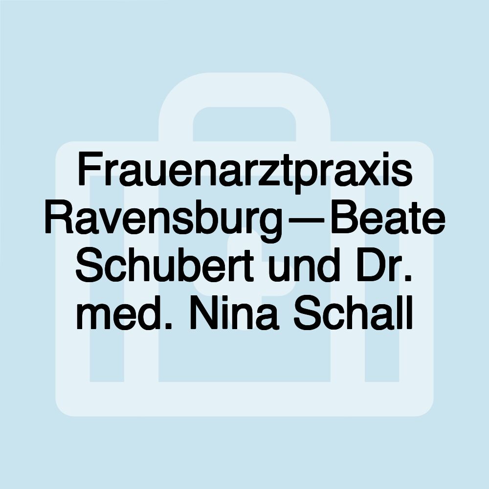 Frauenarztpraxis Ravensburg—Beate Schubert und Dr. med. Nina Schall