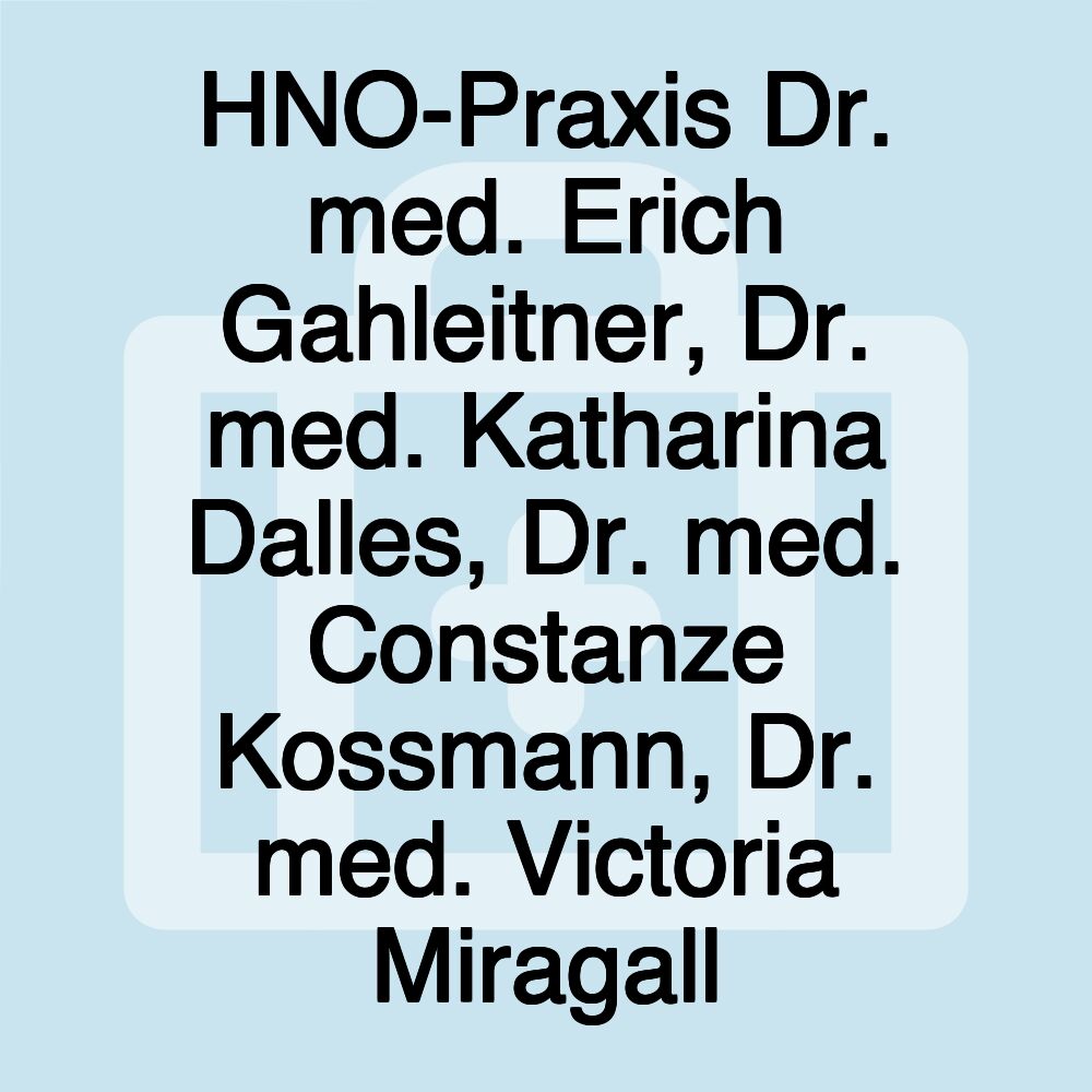 HNO-Praxis Dr. med. Erich Gahleitner, Dr. med. Katharina Dalles, Dr. med. Constanze Kossmann, Dr. med. Victoria Miragall