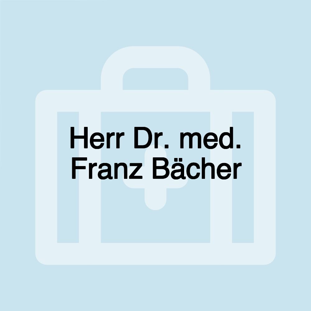 Herr Dr. med. Franz Bächer