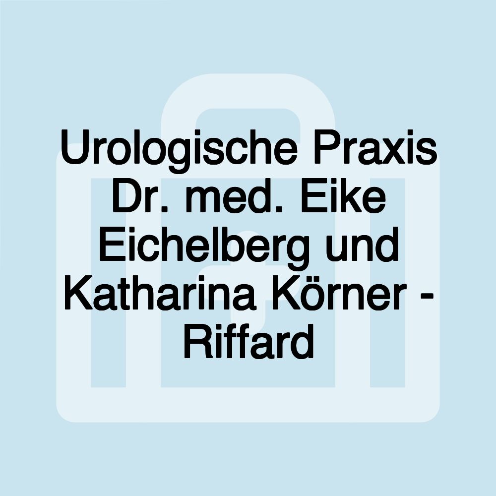 Urologische Praxis Dr. med. Eike Eichelberg und Katharina Körner - Riffard