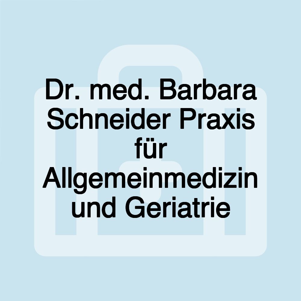 Dr. med. Barbara Schneider Praxis für Allgemeinmedizin und Geriatrie