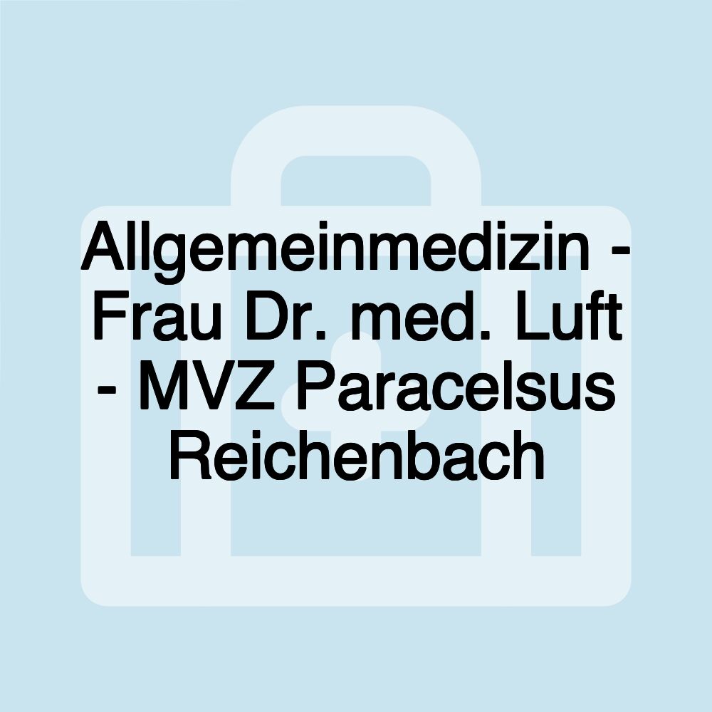 Allgemeinmedizin - Frau Dr. med. Luft - MVZ Paracelsus Reichenbach