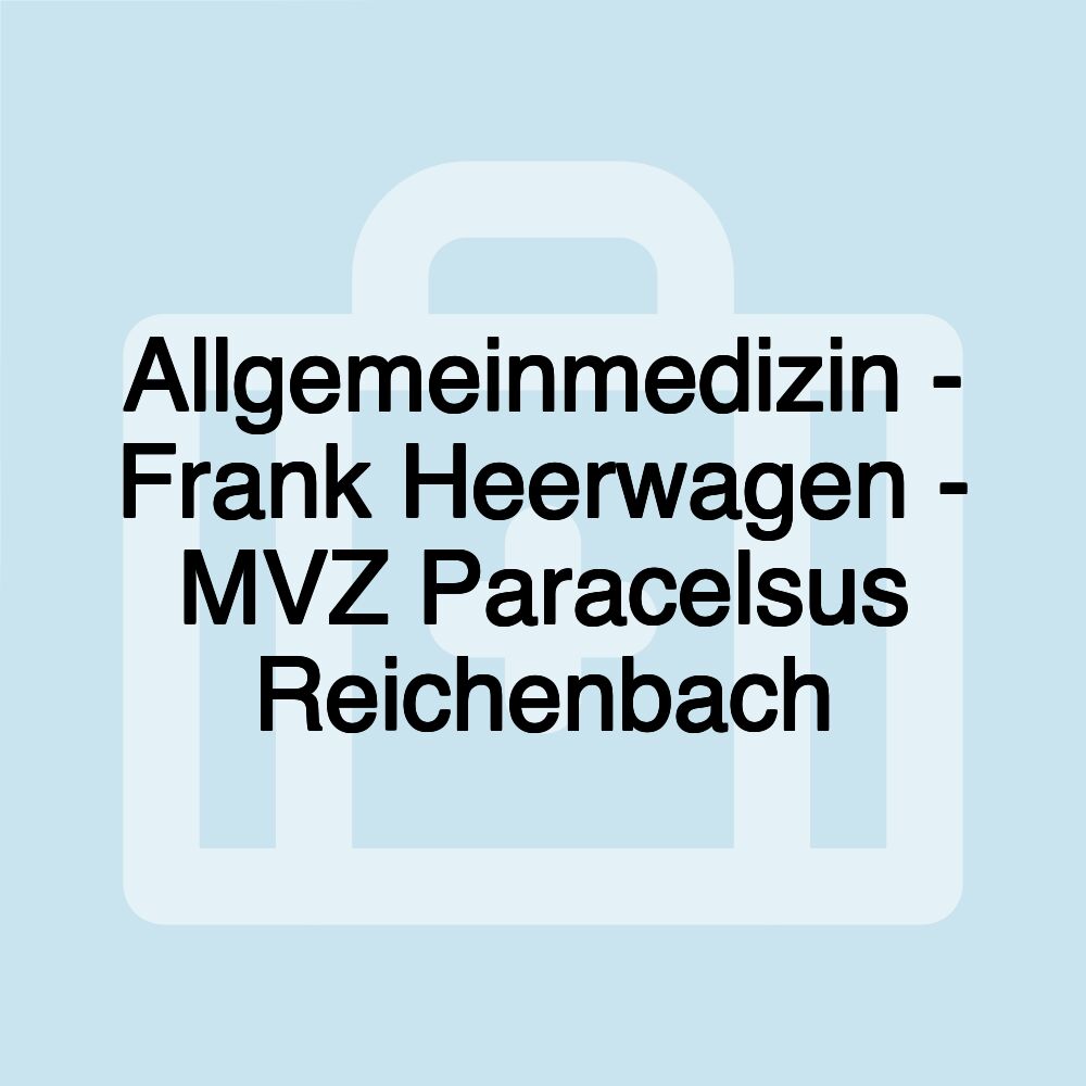 Allgemeinmedizin - Frank Heerwagen - MVZ Paracelsus Reichenbach