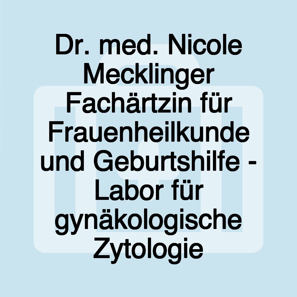 Dr. med. Nicole Mecklinger Fachärtzin für Frauenheilkunde und Geburtshilfe - Labor für gynäkologische Zytologie